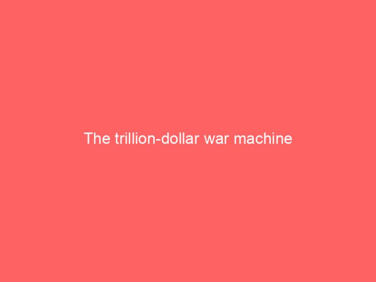 The trillion-dollar war machine