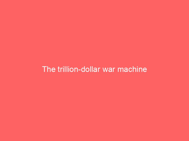 the trillion dollar war machine 2097