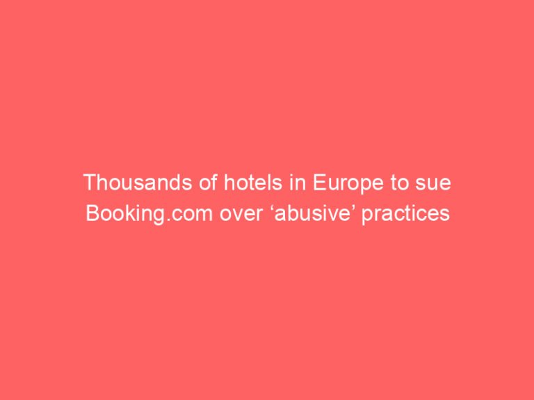 Thousands of hotels in Europe to sue Booking.com over ‘abusive’ practices