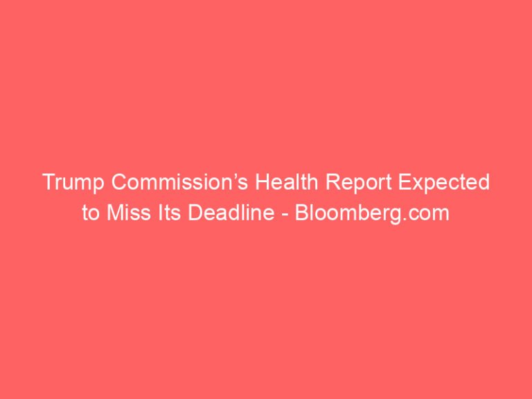 Trump Commission’s Health Report Expected to Miss Its Deadline – Bloomberg.com