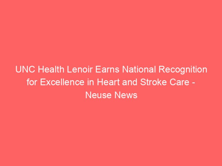 UNC Health Lenoir Earns National Recognition for Excellence in Heart and Stroke Care – Neuse News