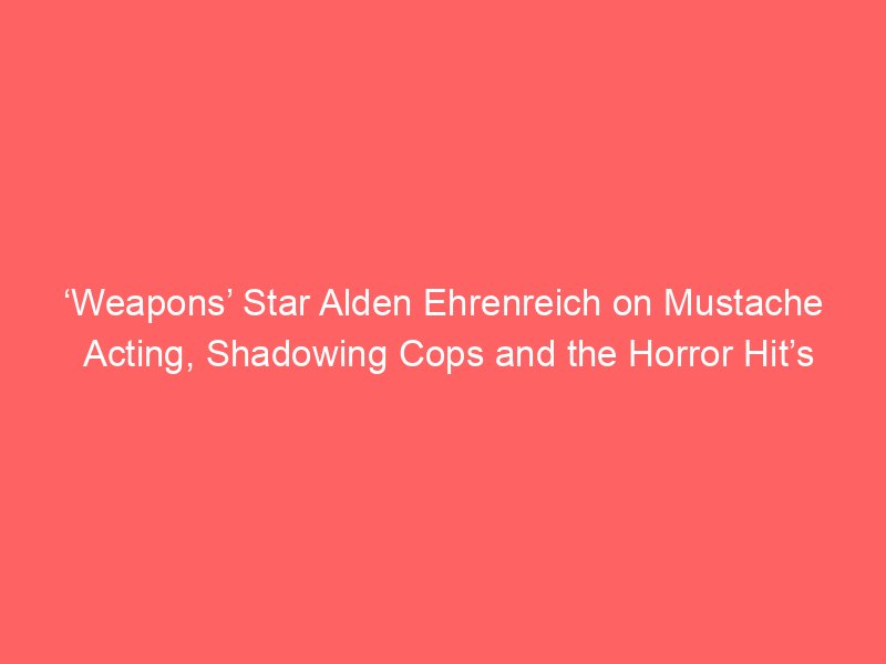 weapons star alden ehrenreich on mustache acting shadowing cops and the horror hits message about gun violence 2089