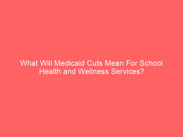 What Will Medicaid Cuts Mean For School Health and Wellness Services?
