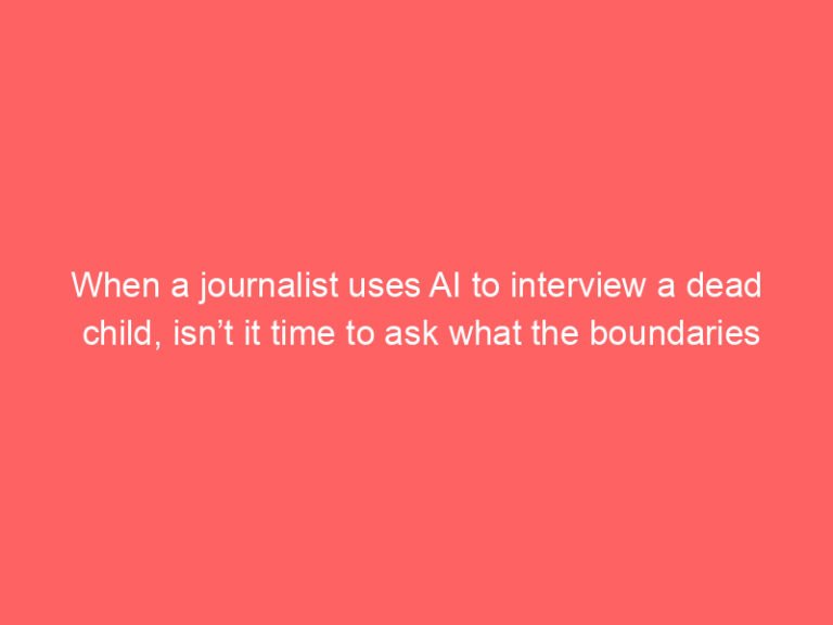 When a journalist uses AI to interview a dead child, isn’t it time to ask what the boundaries should be? | Gaby Hinsliff