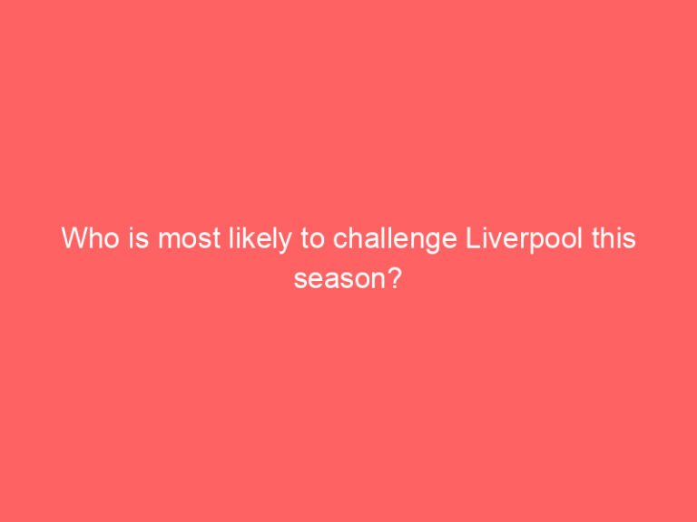 Who is most likely to challenge Liverpool this season?