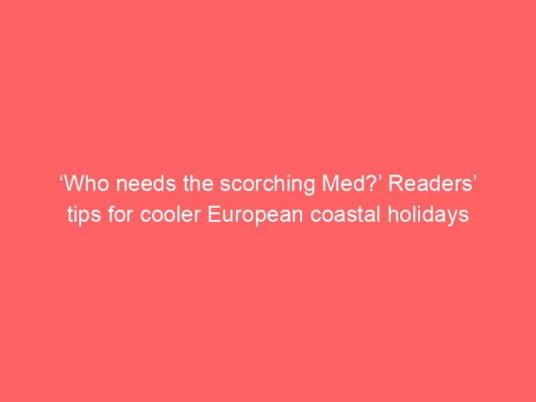 ‘Who needs the scorching Med?’ Readers’ tips for cooler European coastal holidays